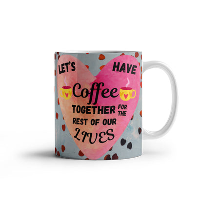 Sentimental "Let's Have Coffee Together For The Rest Of Our Lives" Ceramic White Coffee Mug, 11 oz, 15 oz