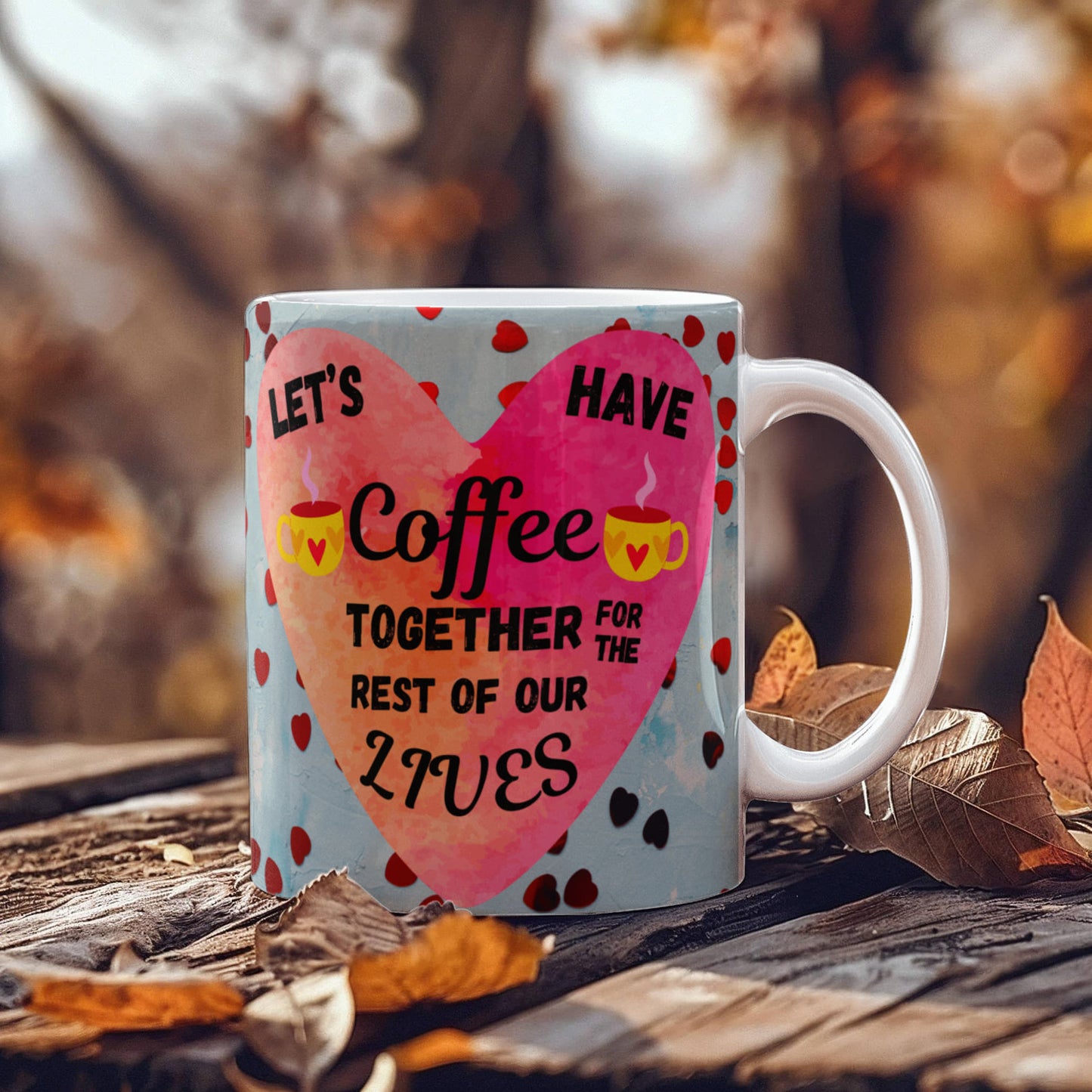 Sentimental "Let's Have Coffee Together For The Rest Of Our Lives" Ceramic White Coffee Mug, 11 oz, 15 oz