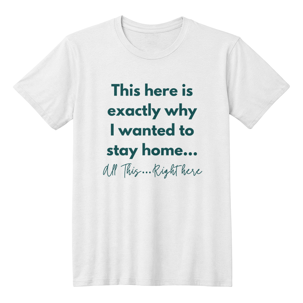 Humorous “This Right Here Is Why I Wanted To Stay Home” T-shirt