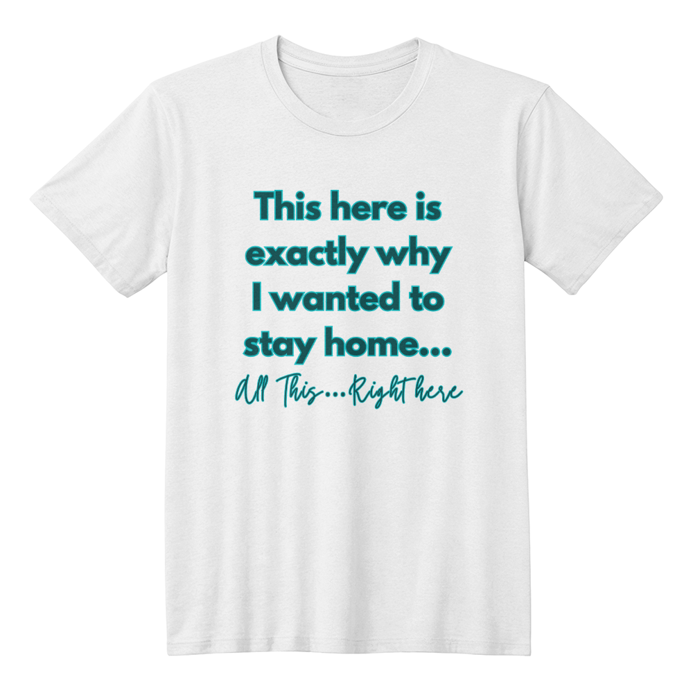 Humorous “This Right Here Is Why I Wanted To Stay Home” T-shirt