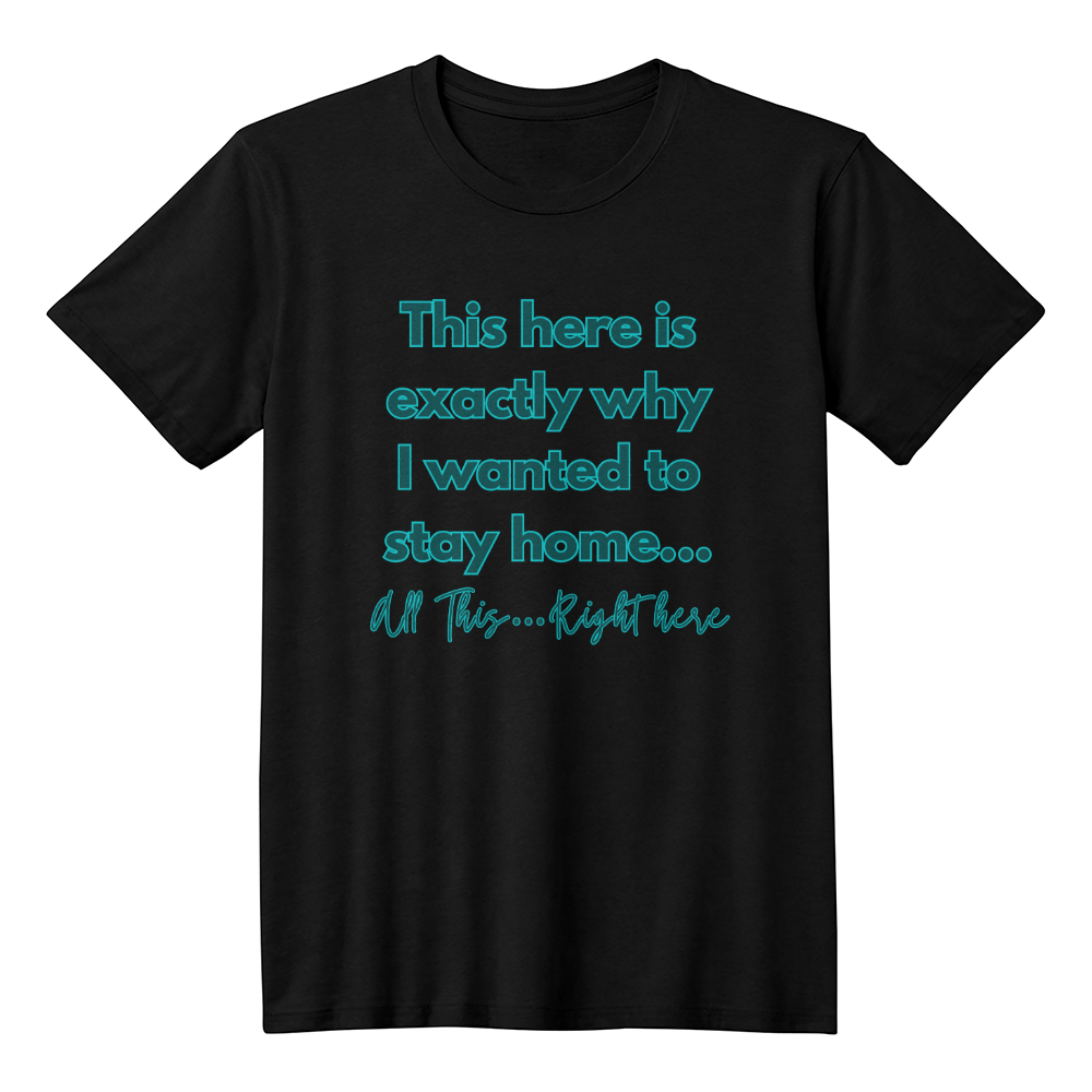 Humorous “This Right Here Is Why I Wanted To Stay Home” T-shirt