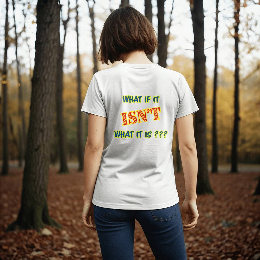 "What If It ISN'T What It Is?" Signature Thought-Provoking T-shirt, Back Print